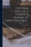 The Home Doctor, a Complete Manual of Family Medicine ..