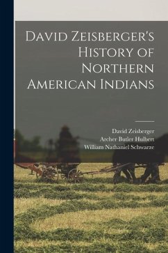 David Zeisberger's History of Northern American Indians - Hulbert, Archer Butler; Schwarze, William Nathaniel; Zeisberger, David