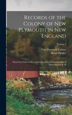 Records of the Colony of New Plymouth in New England: Printed by Order of the Legislature of the Commonwealth of Massachusetts & 10; Volume 9 - Colony, New Plymouth; Pulsifer, David