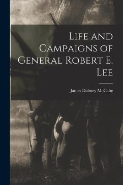 Life and Campaigns of General Robert E. Lee - Mccabe, James Dabney