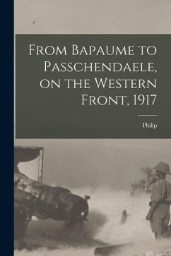 From Bapaume to Passchendaele, on the Western Front, 1917 - Gibbs, Philip