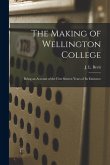 The Making of Wellington College: Being an Account of the First Sixteen Years of its Existence The Making of Wellington College: Being an Account of the First Sixteen Years of its Existence
