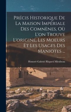 Précis Historique De La Maison Impériale Des Comnènes, Où L'on Trouve L'origine, Les Moeurs Et Les Usages Des Maniotes ... - Mirabeau, Honoré-Gabriel Riqueti