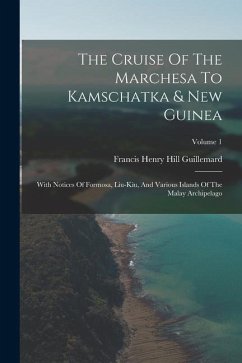 The Cruise Of The Marchesa To Kamschatka & New Guinea: With Notices Of Formosa, Liu-kiu, And Various Islands Of The Malay Archipelago; Volume 1