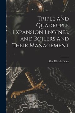 Triple and Quadruple Expansion Engines, and Boilers and Their Management - Leask, Alex Ritchie