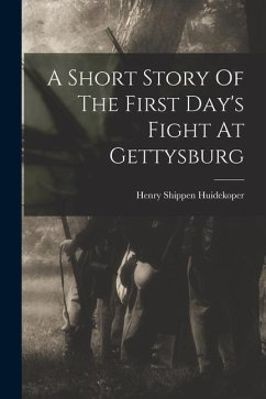 A Short Story Of The First Day's Fight At Gettysburg - Huidekoper, Henry Shippen