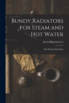 Bundy Radiators for Steam and hot Water: Also Heating Specialties - Co, Aa Griffing Iron