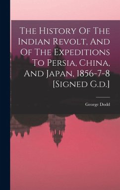 The History Of The Indian Revolt, And Of The Expeditions To Persia, China, And Japan, 1856-7-8 [signed G.d.] - Dodd, George