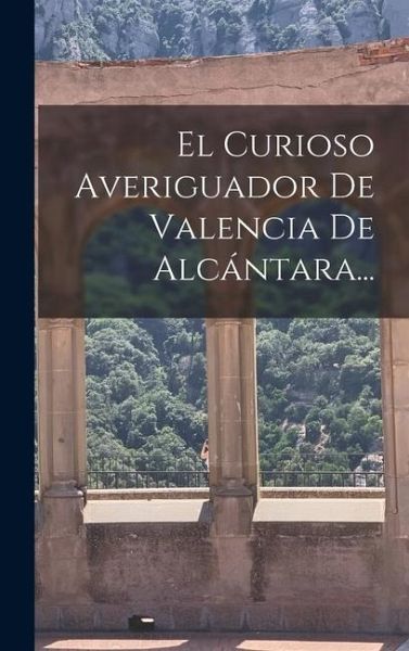 El Curioso Averiguador De Valencia De Alcántara...