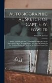 Autobiographical Sketch of Capt. S. W. Fowler: Together With an Appendix Containing His Speeches On the State of the Union, &quote;Reconstruction&quote; Etc., Als