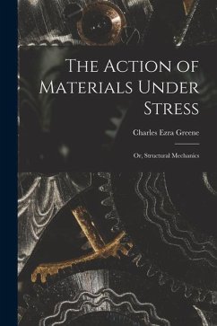 The Action of Materials Under Stress; or, Structural Mechanics - Greene, Charles Ezra