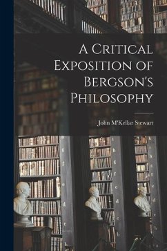 A Critical Exposition of Bergson's Philosophy - Stewart, John M'Kellar