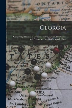 Georgia: Comprising Sketches of Counties, Towns, Events, Institutions, and Persons Arranged in Cyclopedic Form - Anonymous