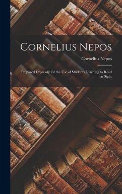 Cornelius Nepos: Prepared Expressly for the Use of Students Learning to Read at Sight - Nepos, Cornelius