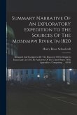 Summary Narrative Of An Exploratory Expedition To The Sources Of The Mississippi River, In 1820: Resumed And Completed, By The Discovery Of Its Origin