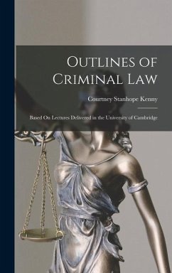 Outlines of Criminal Law: Based On Lectures Delivered in the University of Cambridge - Kenny, Courtney Stanhope