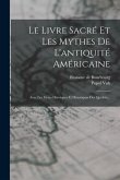 Le Livre Sacré Et Les Mythes De L'antiquité Américaine: Avec Les Livres Héroïques Et Historiques Des Quichés...