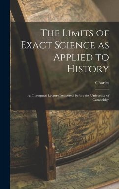 The Limits of Exact Science as Applied to History: An Inaugural Lecture Delivered Before the University of Cambridge - Kingsley, Charles