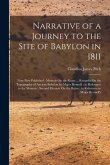 Narrative of a Journey to the Site of Babylon in 1811: Now First Published: Memoir On the Ruins ... Remarks On the Topography of Ancient Babylon by Ma