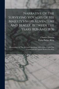 Narrative Of The Surveying Voyages Of His Majesty's Ships Adventure And Beagle, Between The Years 1826 And 1836: Proceedings Of The Second Expedition, - King, Philip Parker; Darwin, Charles