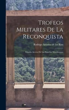 Trofeos Militares de la Reconquista: Estudio Acerca de las Enseñas Musulmanas - Amador de Los Ríos, Rodrigo