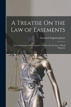A Treatise On the Law of Easements: In Continuation of the Author's Treatise On the Law of Real Property - Jones, Leonard Augustus
