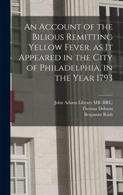 An Account of the Bilious Remitting Yellow Fever, as it Appeared in the City of Philadelphia, in the Year 1793 - Rush, Benjamin; Adams, John
