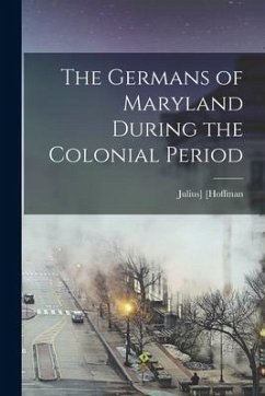 The Germans of Maryland During the Colonial Period - Hoffmann, Julius