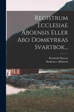 Registrum Ecclesiae Aboensis Eller Abo Domkyrkas Svartbok... - Hausen, Reinhold; Bibliotek, Skokloster