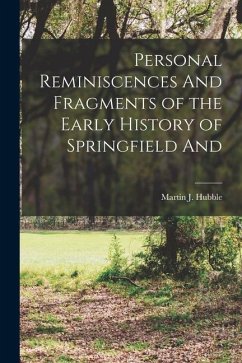 Personal Reminiscences And Fragments of the Early History of Springfield And - Hubble, Martin J.