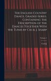 The English Country Dance, Graded Series. Containing the Description of the Dances Together With the Tunes by Cecil J. Sharp; Volume 5