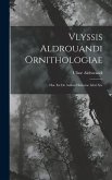 Vlyssis Aldrouandi Ornithologiae: Hoc Est De Auibus Historiae Libri Xii.