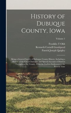 Cover History of Dubuque County, Iowa; Being a General Survey of Dubuque County History, Including a History of the City of Dubuque and Special Account of Districts Throughout the County, From the Earliest Settlement to the Present Time; Volume 1