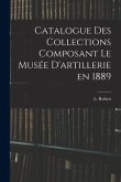 Catalogue des Collections Composant le Musée D'artillerie en 1889
