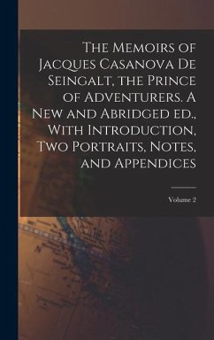 The Memoirs of Jacques Casanova de Seingalt, the Prince of Adventurers. A new and Abridged ed., With Introduction, two Portraits, Notes, and Appendice - Anonymous