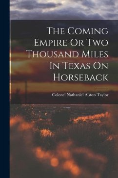 The Coming Empire Or Two Thousand Miles In Texas On Horseback - Taylor, Colonel Nathaniel Alston