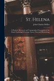 St. Helena: A Physical, Historical, and Topographical Description of the Island: Including It Geology, Fauna, Flora and Meteorolog