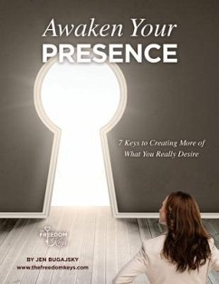 Awaken Your Presence: 7 Keys to Creating More of What You Really Desire - Bugajsky, Jennifer