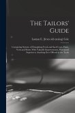 The Tailors' Guide: Containing Systems of Draughting Frock and Sack Coats, Pants, Vests and Shirts, With Valuable Improvements, Warranted