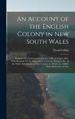 An Account of the English Colony in New South Wales: From Its First Settlement in January 1788, to August 1801: With Remarks On the Dispositions, Cust - Collins, David