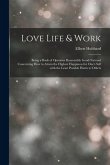 Love Life & Work: Being a Book of Opinions Reasonably Good-Natured Concerning How to Attain the Highest Happiness for One's Self with th
