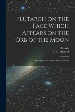 Plutarch on the face which appears on the orb of the Moon: Translation and notes, with appendix - Plutarch, Plutarch; Prickard, A. O.