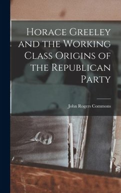 Cover Horace Greeley and the Working Class Origins of the Republican Party