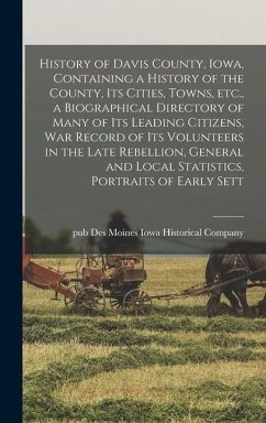 History of Davis County, Iowa, Containing a History of the County, its Cities, Towns, etc., a Biographical Directory of Many of its Leading Citizens, war Record of its Volunteers in the Late Rebellion, General and Local Statistics, Portraits of Early Sett