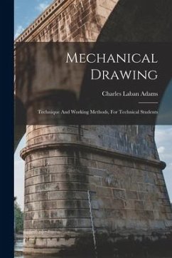 Mechanical Drawing: Technique And Working Methods, For Technical Students - Adams, Charles Laban