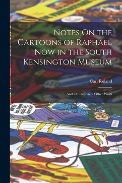 Notes On the Cartoons of Raphael Now in the South Kensington Museum: And On Raphael's Other Work - Ruland, Carl