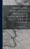 Crónica Del Reino De Chile (Reducida a Nuevo Método Y Estilo, Por B. De Escobar).