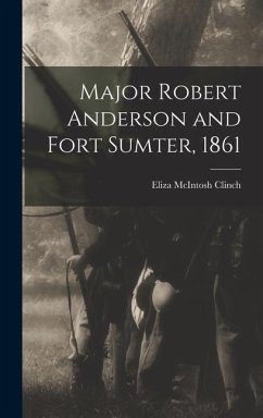 Major Robert Anderson and Fort Sumter, 1861 - Lawton, Eliza McIntosh Clinch