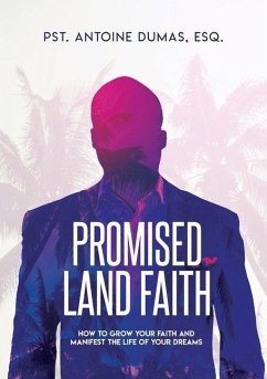 Promised Land Faith: How To Grow Your Faith And Manifest The Life Of Your Dreams - Dumas, Antoine