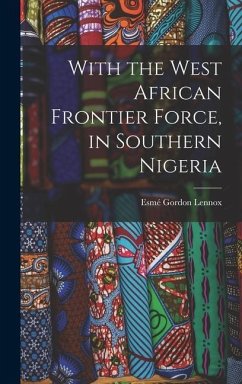 With the West African Frontier Force, in Southern Nigeria - Lennox, Esmé Gordon